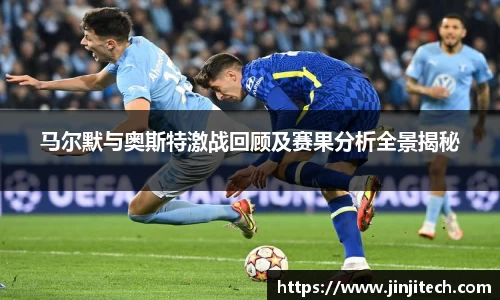 马尔默与奥斯特激战回顾及赛果分析全景揭秘