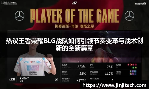 热议王者荣耀BLG战队如何引领节奏变革与战术创新的全新篇章